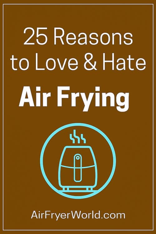 25 Reasons to Love-Hate Air Frying with your Air Fryer | AirFryerWorld.com